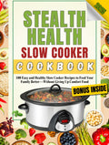 Stealth Health Slow Cooker Cookbook: 100 Easy and Healthy Slow Cooker Recipes to Feed Your Family Better—Without Giving Up Comfort Food (Stealth Health Series)