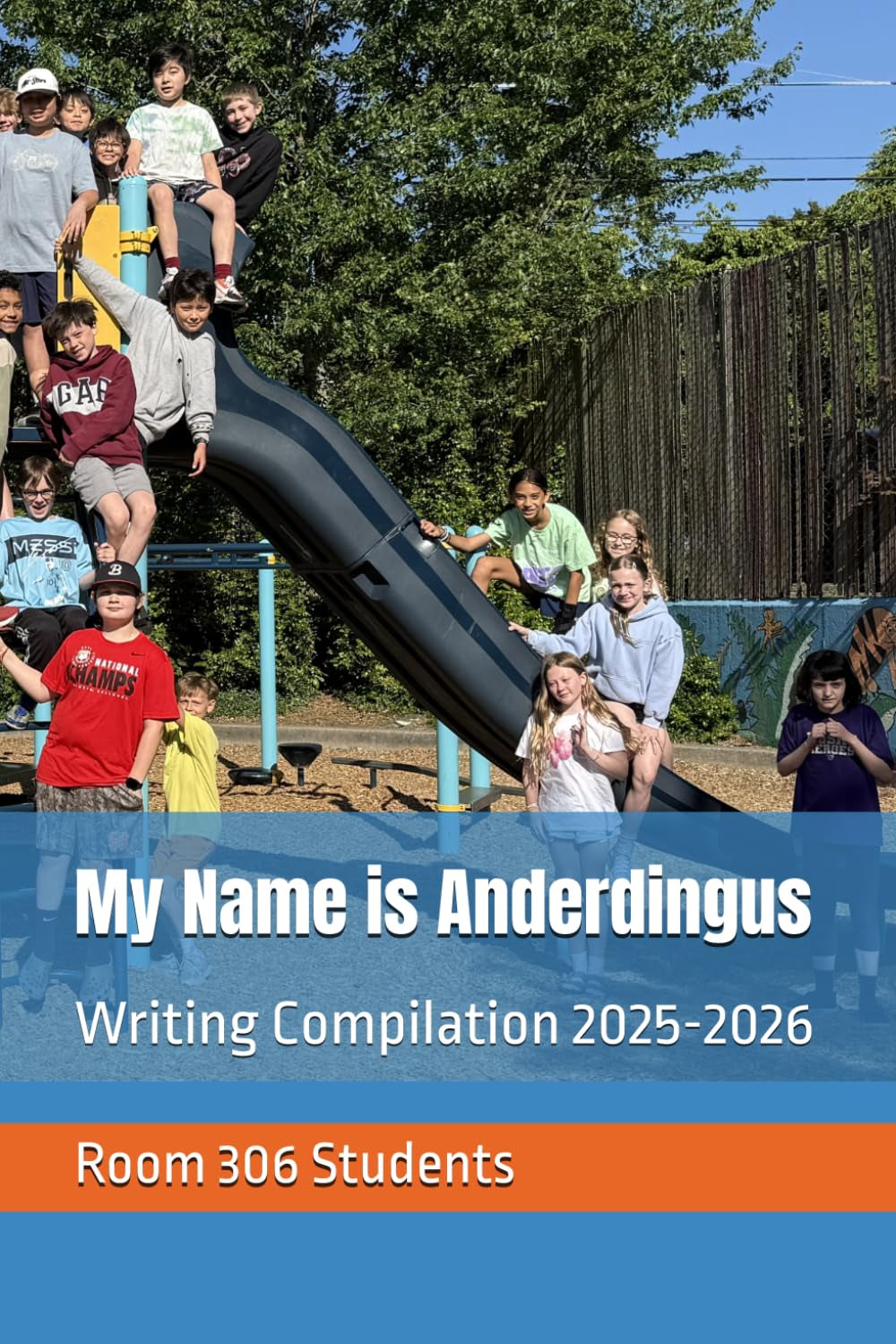 My Name is Anderdingus: Room 306 Writing Compilation 2025-2026