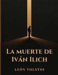 La muerte de Iván Ilich: Un clásico de la literatura rusa sobre la muerte y la existencia humana (Spanish Edition)