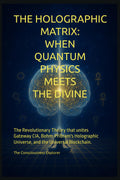The Holographic Matrix: When Quantum Physics Meets the Divine: The revolutionary theory that unites Gateway CIA, Bohm-Pribram's holographic universe, and the Universal Blockchain.