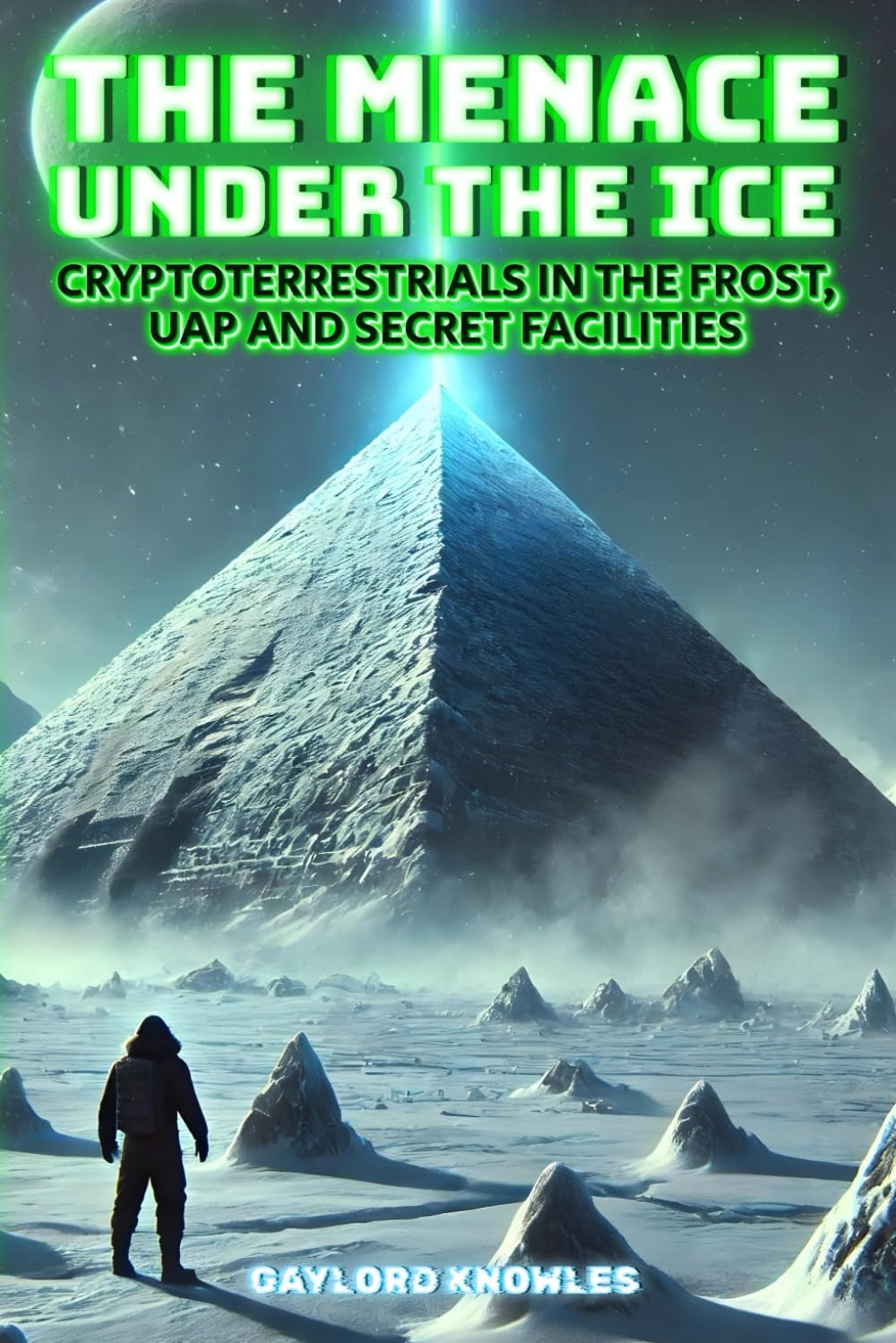 The Menace Under the Ice: Cryptoterrestrials in the Frost, UAP and Secret Facilities: The truth about what lies at the poles: evidence of unknown ... ... Mysteries, Entities, and Lost Civilizations)