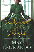 Time Travel and Teacups: A Time Travel Romance - Book 2 (Soulmates Through Time)