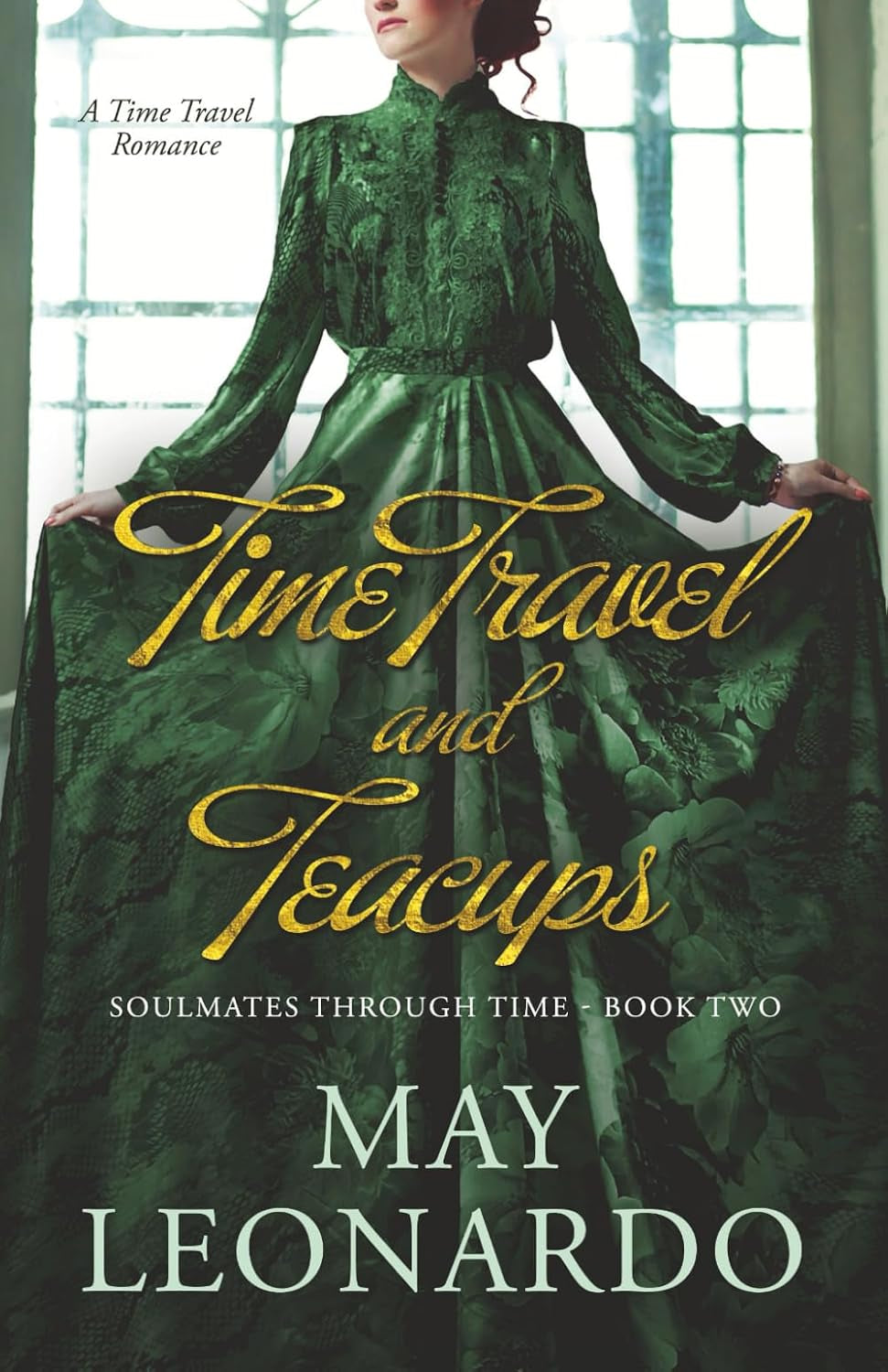 Time Travel and Teacups: A Time Travel Romance - Book 2 (Soulmates Through Time)
