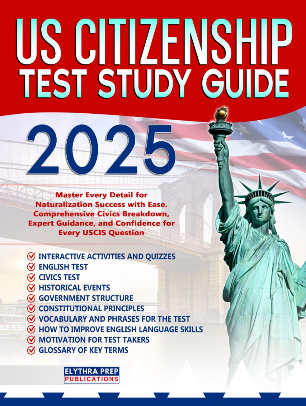 US Citizenship Test Study Guide: Master Every Detail for Naturalization Success with Ease| Comprehensive Civics Breakdown, Expert Guidance, and Confidence for Every USCIS Question