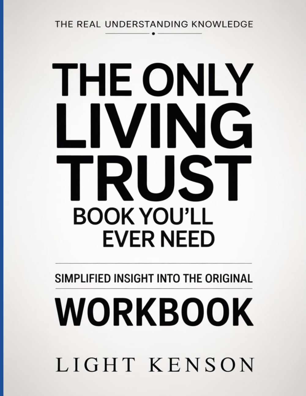 The Real Understanding Knowledge The Only Living Trust Book You’ll Ever Need: Simplified Insight Into The Original