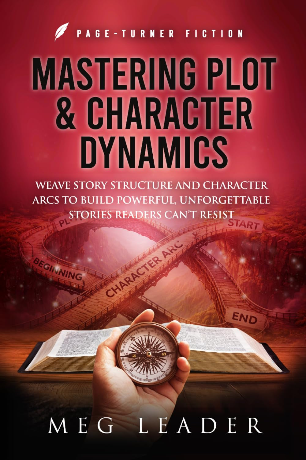 Mastering Plot & Character Dynamics: Weave Story Structure and Character Arcs to Build Powerful Unforgettable Stories Readers Can't Resist (Page-Turner Fiction)