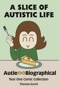 A Slice of Autistic Life: Autie-Biographical Year One Comic Collection (Autie-Biographical Comics)