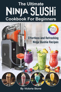 The Ultimate Ninja SLUSHi Cookbook For Beginners: Effortless and Refreshing Ninja Slushie Recipes.