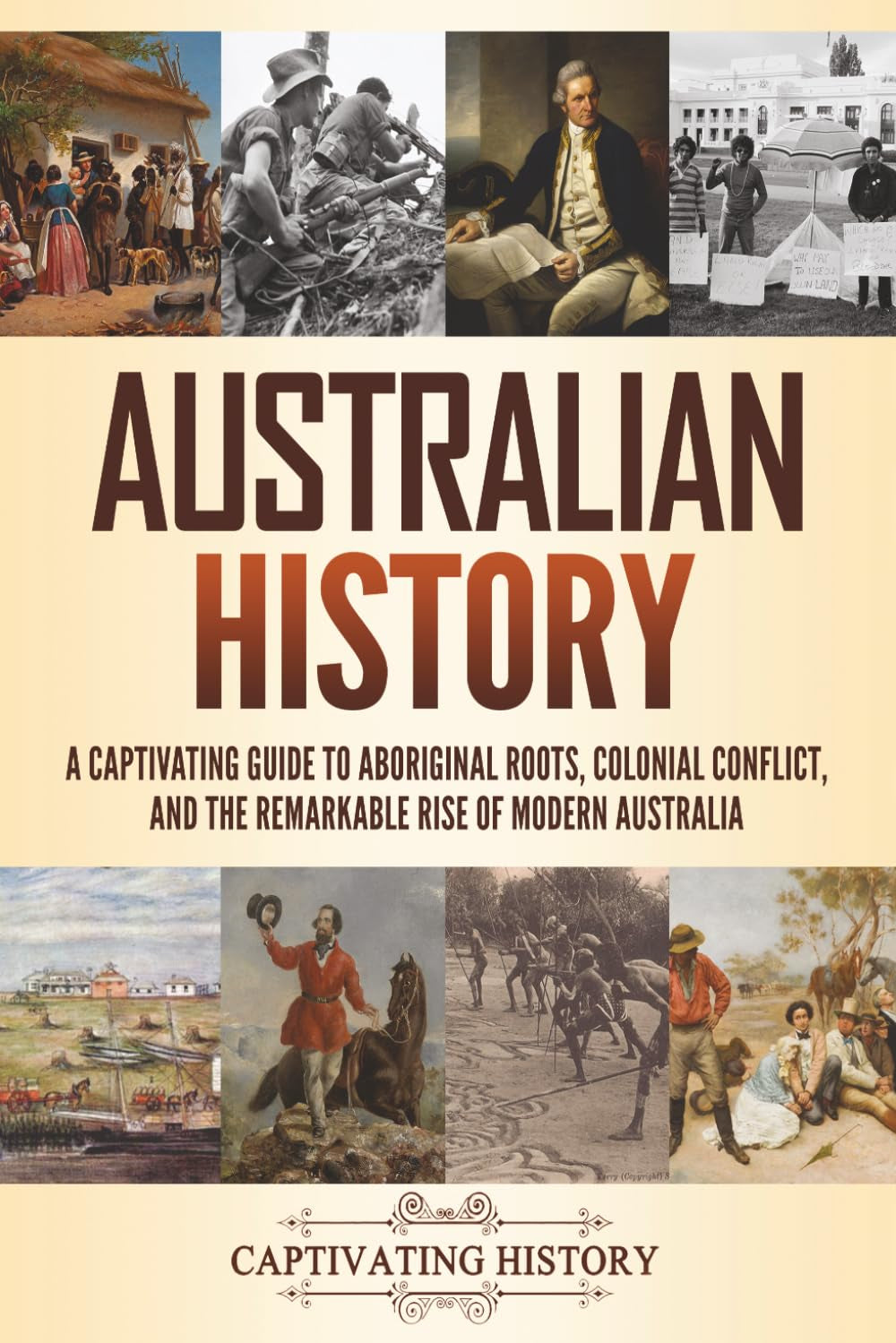 Australian History: A Captivating Guide to Aboriginal Roots, Colonial Conflict, and the Remarkable Rise of Modern Australia