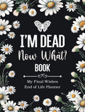 I'm Dead Now What Book My Final Wishes | End of Life Planner: A Simple Death Organizer, to Provide Everything Your Loved Ones Need to Know in Case You Die