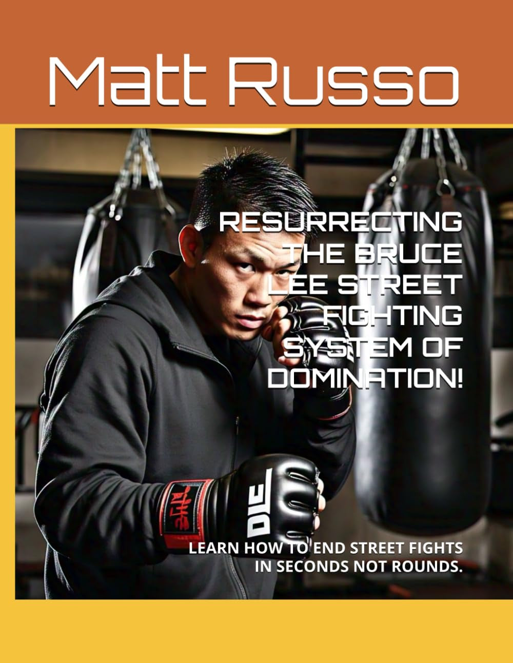 RESURRECTING THE BRUCE LEE STREET FIGHTING SYSTEM OF DOMINATION!: END STREET FIGHTS IN SECONDS NOT ROUNDS.