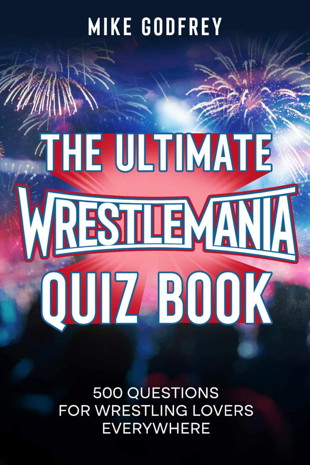 The Ultimate WrestleMania Quiz Book: 500 Questions for Wrestling Lovers Everywhere