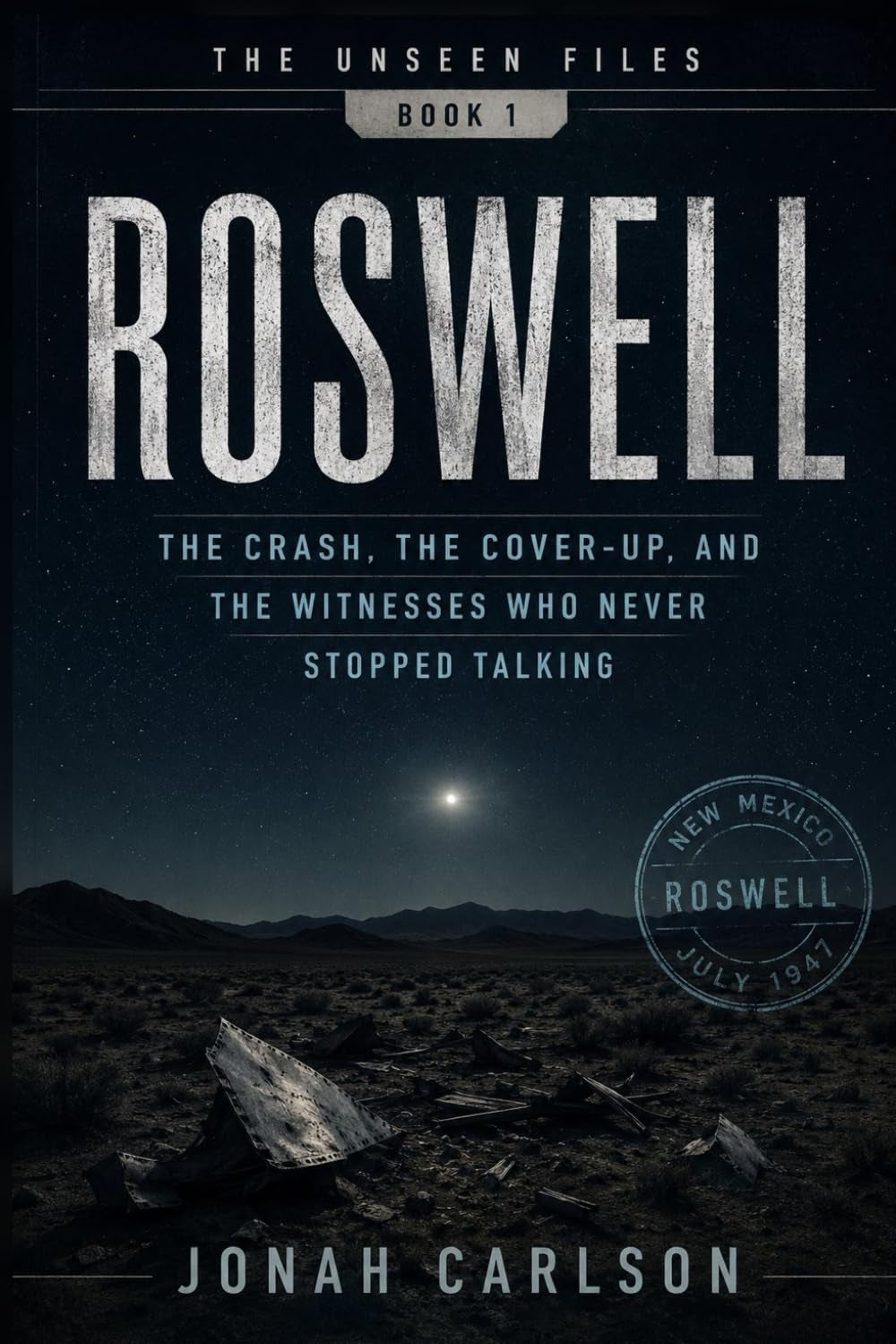 Roswell: The Crash, the Cover-Up, and the Witnesses Who Never Stopped Talking (The Unseen Files)