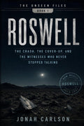 Roswell: The Crash, the Cover-Up, and the Witnesses Who Never Stopped Talking (The Unseen Files)