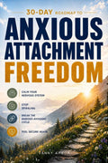 30-Day Roadmap to Anxious Attachment Freedom: A Guided Path to Calm Your Nervous System, Break the Anxious-Avoidant Cycle, and Feel Secure Again (Reality Reclaim Series)
