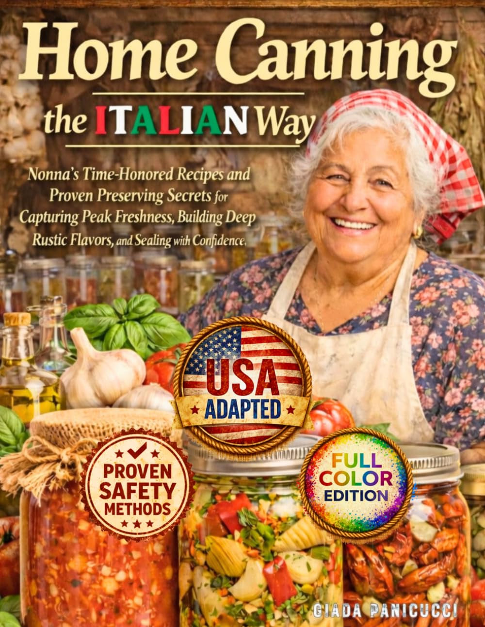 Home Canning the Italian Way: Nonna’s Time-Honored Recipes and Proven Preserving Secrets for Capturing Peak Freshness, Building Deep Rustic Flavors, and Sealing with Confidence