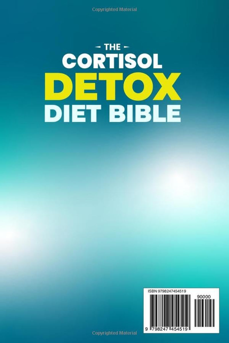 The Cortisol Detox Diet Bible: The 5-Trigger Reset Protocol to Balance Hormones, Lose Stubborn Belly Fat & Restore Energy + Anti-Inflammatory Recipes, 30-Day Meal Plan & Sleep Optimization Guide