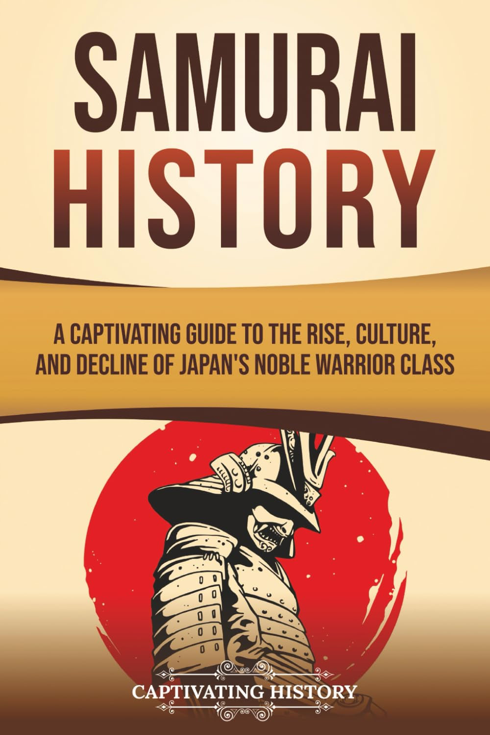 Samurai History: A Captivating Guide to the Rise, Culture, and Decline of Japan’s Noble Warrior Class (History of Asia)