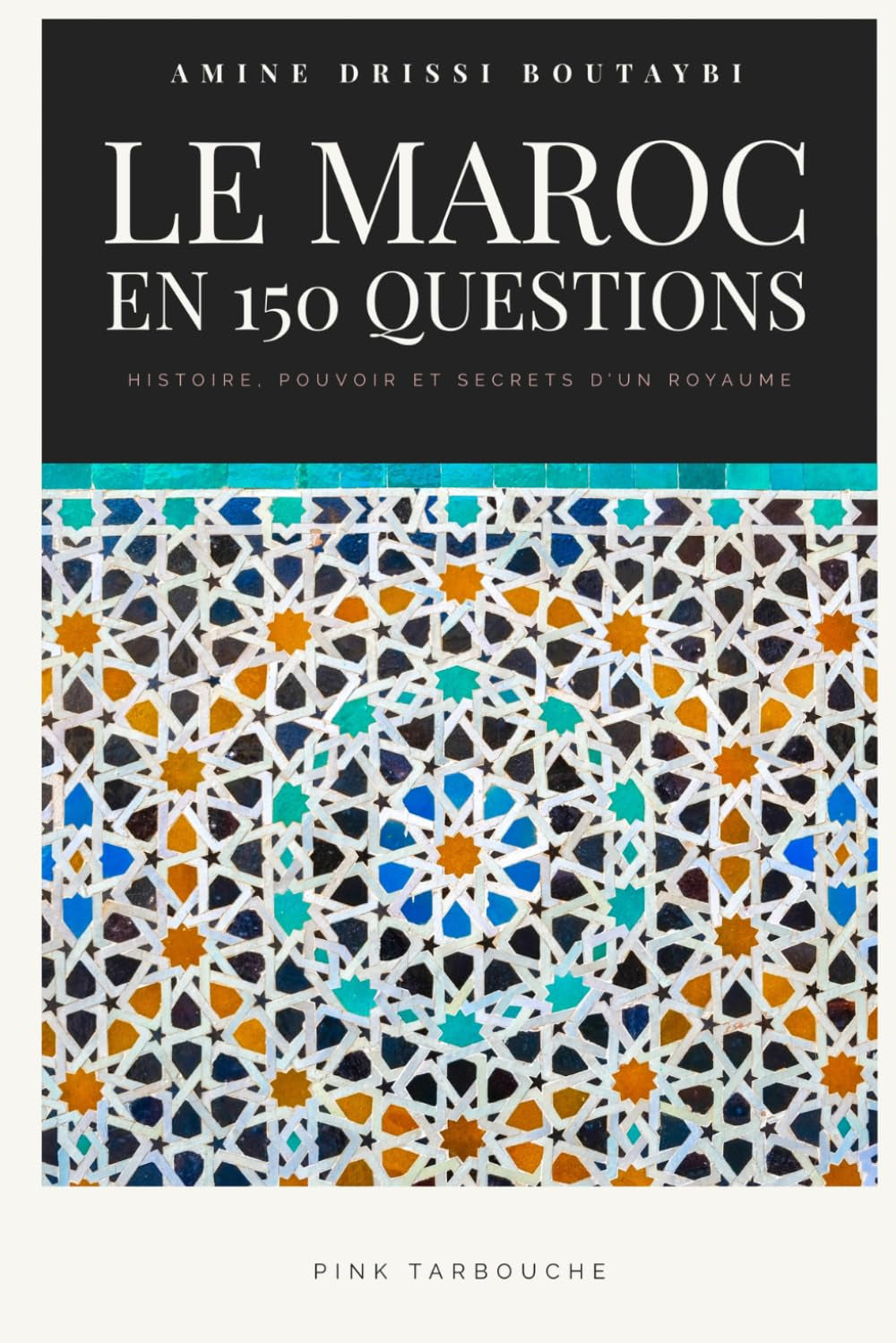 Le Maroc en 150 Questions: Histoire, Pouvoir et Secrets d'un Royaume (French Edition)