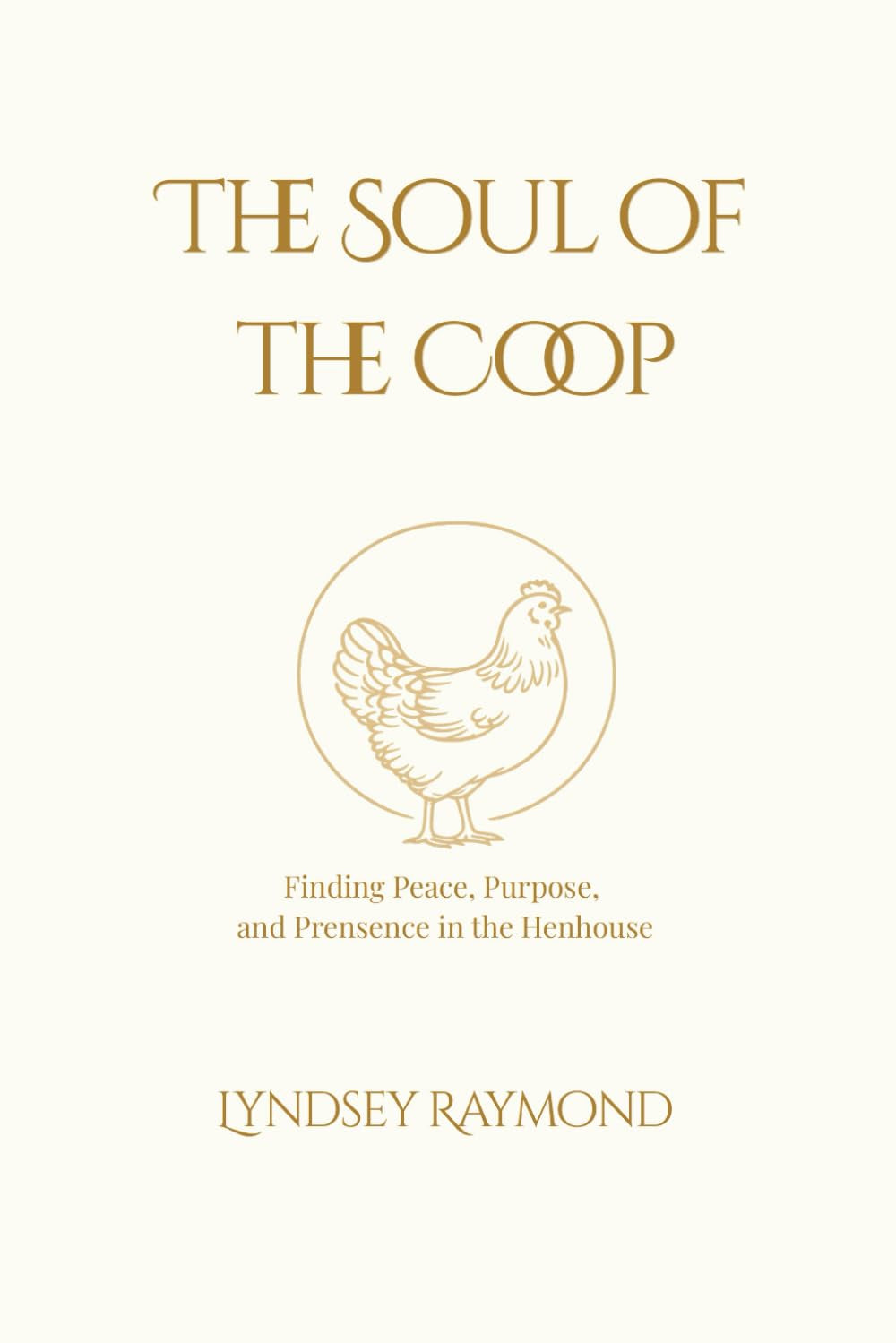 The Soul of the Coop: Finding Peace, Purpose, and Presence in the Henhouse