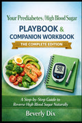 Your Prediabetes/High Blood Sugar Playbook & Companion Workbook, the Complete Edition: A Step-by-Step Guide to Reverse High Blood Sugar Naturally