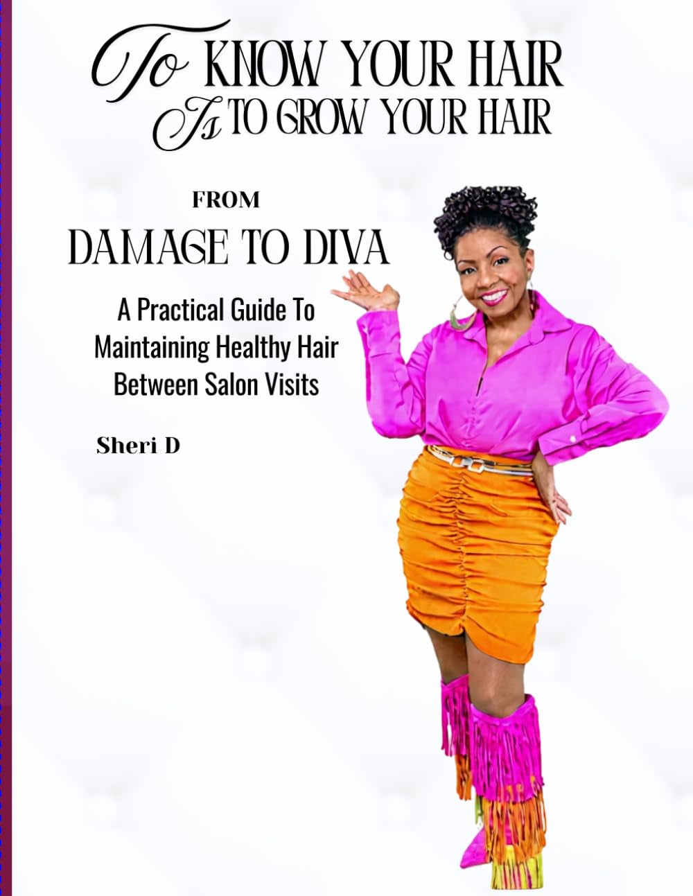 To Know Your Hair Is To Grow Your Hair: From Damage to Diva: A Practical Guide to Maintaining Healthy Hair Between Salon Visits