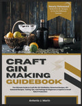 CRAFT GIN MAKING GUIDEBOOK: The Ultimate Guide to Craft Gin: DIY Distillation, Botanical Recipes, 50+ Seasonal Recipes, Tasting Tips, and Pairings for Beginners & Experts in Small Batch Production.