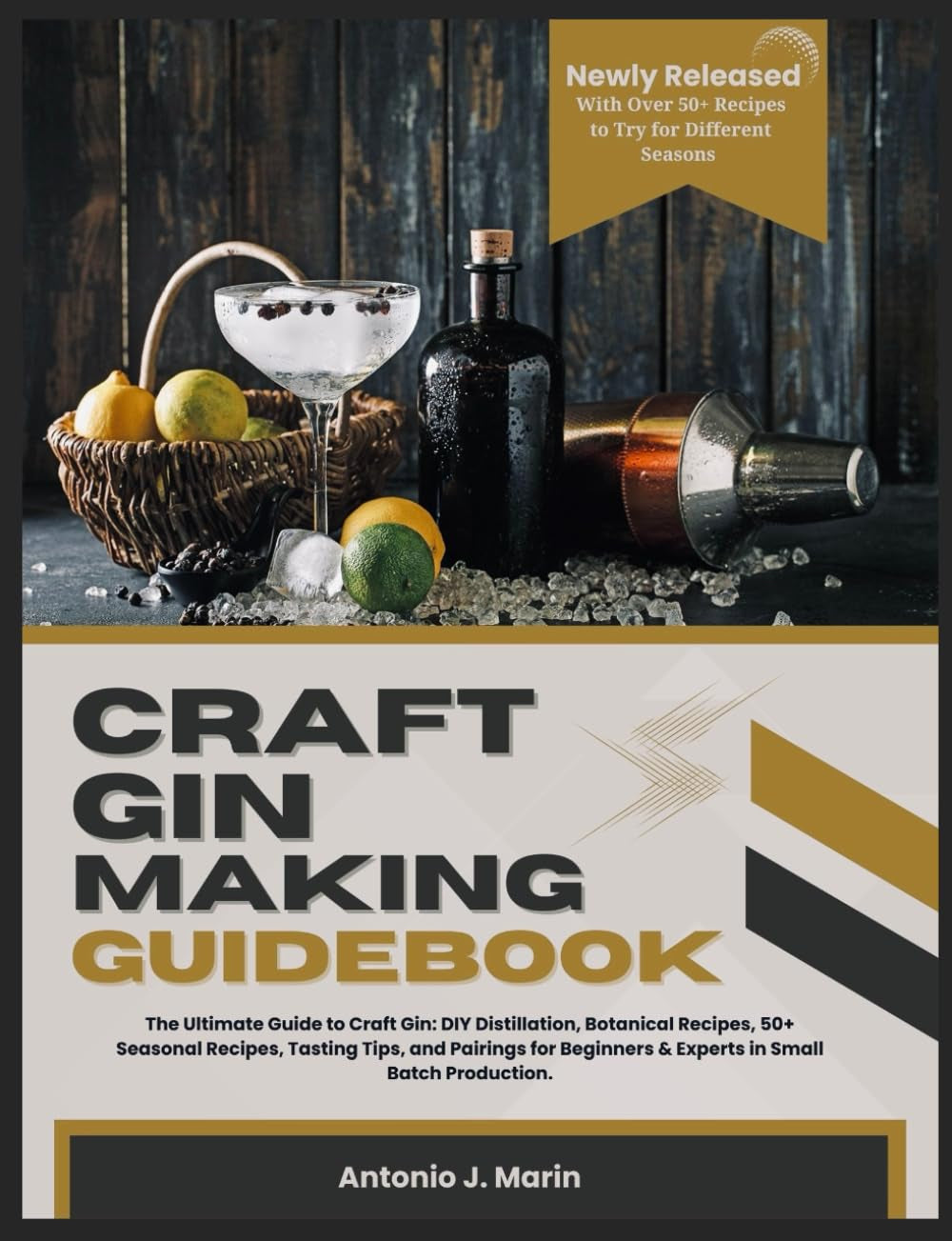 CRAFT GIN MAKING GUIDEBOOK: The Ultimate Guide to Craft Gin: DIY Distillation, Botanical Recipes, 50+ Seasonal Recipes, Tasting Tips, and Pairings for Beginners & Experts in Small Batch Production.