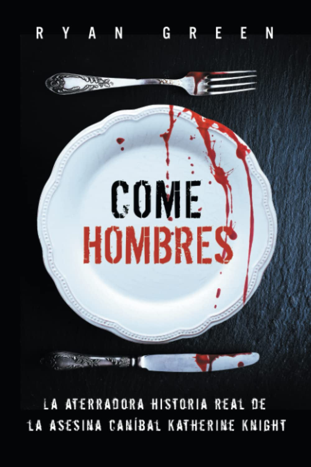 Come Hombres: La aterradora historia real de la asesina caníbal Katherine Knight (Crímenes Reales) (Spanish Edition)