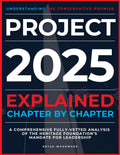 Project 2025 Explained Chapter by Chapter: Understanding the Conservative Promise. A Comprehensive Fully-Vetted Analysis of The Heritage Foundation’s Mandate for Leadership
