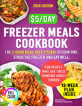 Freezer Meals Cookbook for People Who Are Tired of Thinking About Dinner: The 2-Hour Meal Prep System to Cook Once, Stock the Freezer and Eat Well for Under $5 a Serving with 13-Week Plan Inside