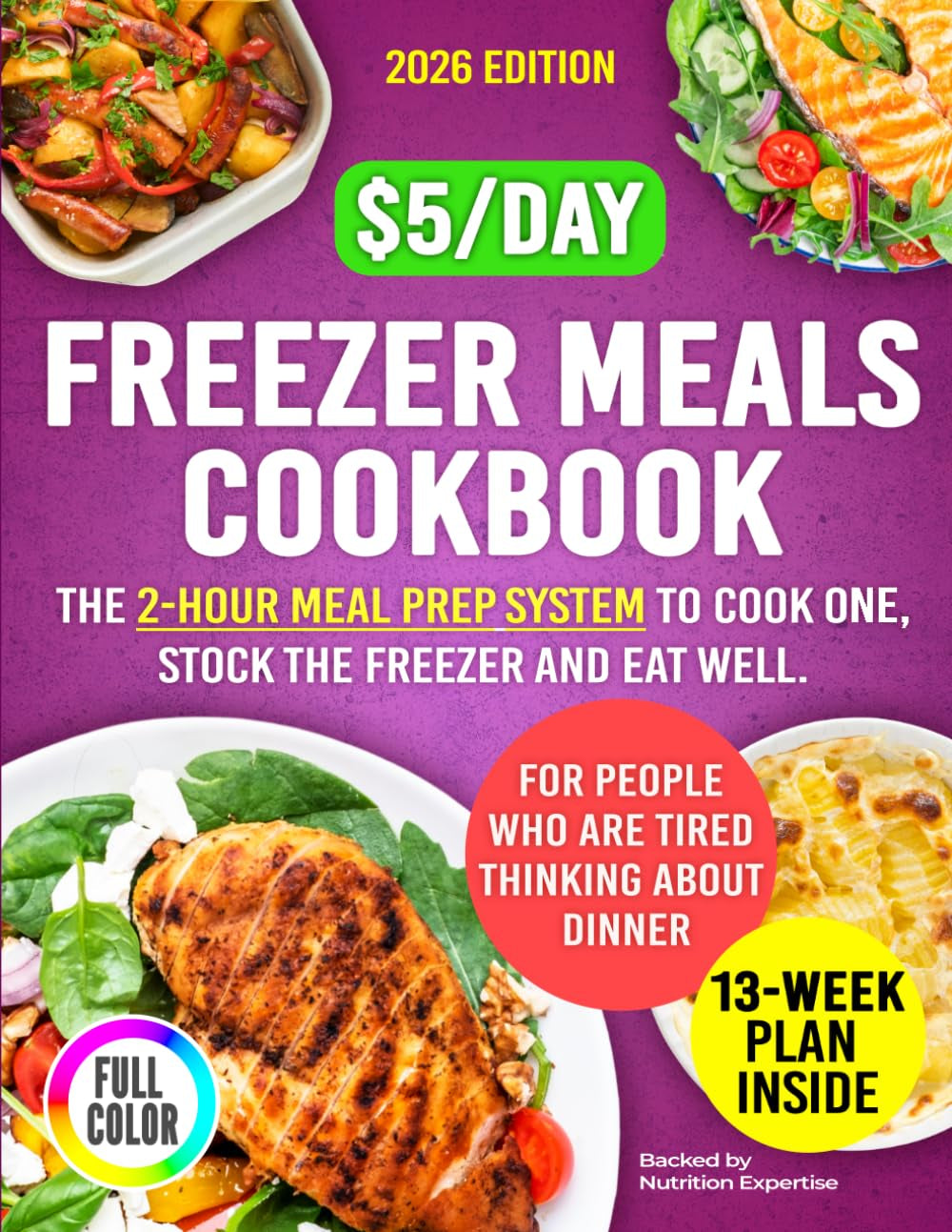 Freezer Meals Cookbook for People Who Are Tired of Thinking About Dinner: The 2-Hour Meal Prep System to Cook Once, Stock the Freezer and Eat Well for Under $5 a Serving with 13-Week Plan Inside