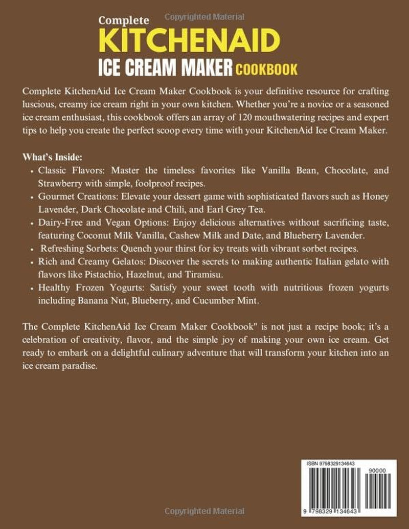 Complete KitchenAid Ice Cream Maker Cookbook: Delicious Homemade Frozen Delights with Varieties of Ice Creams, Yogurts, Sorbets, Gelatos and More