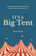 It's a Big Tent: Contemplating Ancient Faith Through a Modest, Missional Anglican Lens