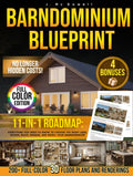 Barndominium Blueprint: The Most Complete Step-by-Step Guide With 200+ Full-Color 3D Floor Plans and Renderings From Choosing Land to Interior Design Revealing the Real Hidden Costs No One Tells You