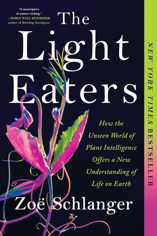 The Light Eaters: How the Unseen World of Plant Intelligence Offers a New Understanding of Life on Earth ― A NYT Bestselling Popular Science Book