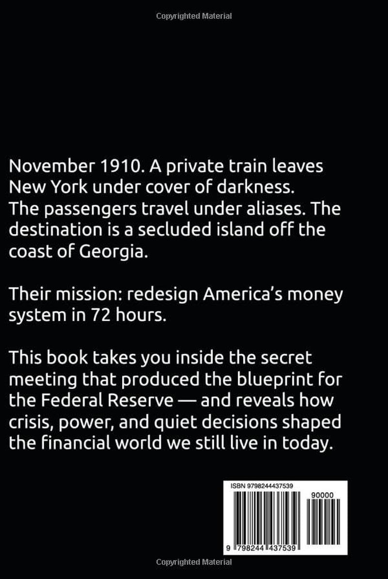 The 72 Hours That Changed Money Forever: Inside the Secret Meeting That Created the Federal Reserve: Inside the Secret Meeting That Created the Federal Reserve (The Secret History of Money)