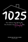 1025 The Address that Broke Me, The Number that Healed Me.