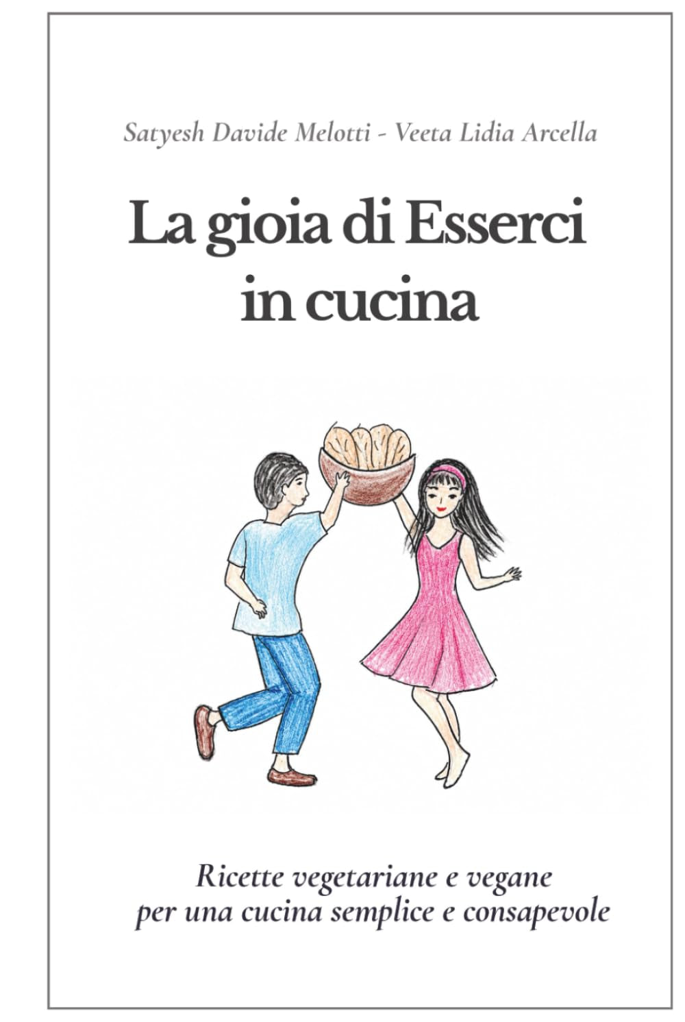 La gioia di Esserci in cucina: Ricette vegetariane e vegane per una cucina semplice e consapevole (Italian Edition)