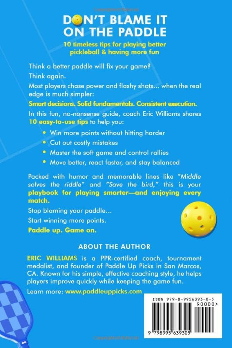 Don't Blame It on the Paddle: 10 timeless tips for playing better pickleball & having more fun