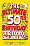 The Ultimate 50th Birthday Trivia Challenge Book: Take A Trip Down Memory Lane With Fun Facts, Brain Teasers & Nostalgic Challenges Perfect For 50-Year-Olds (50th Birthday Gift For Men & Women)