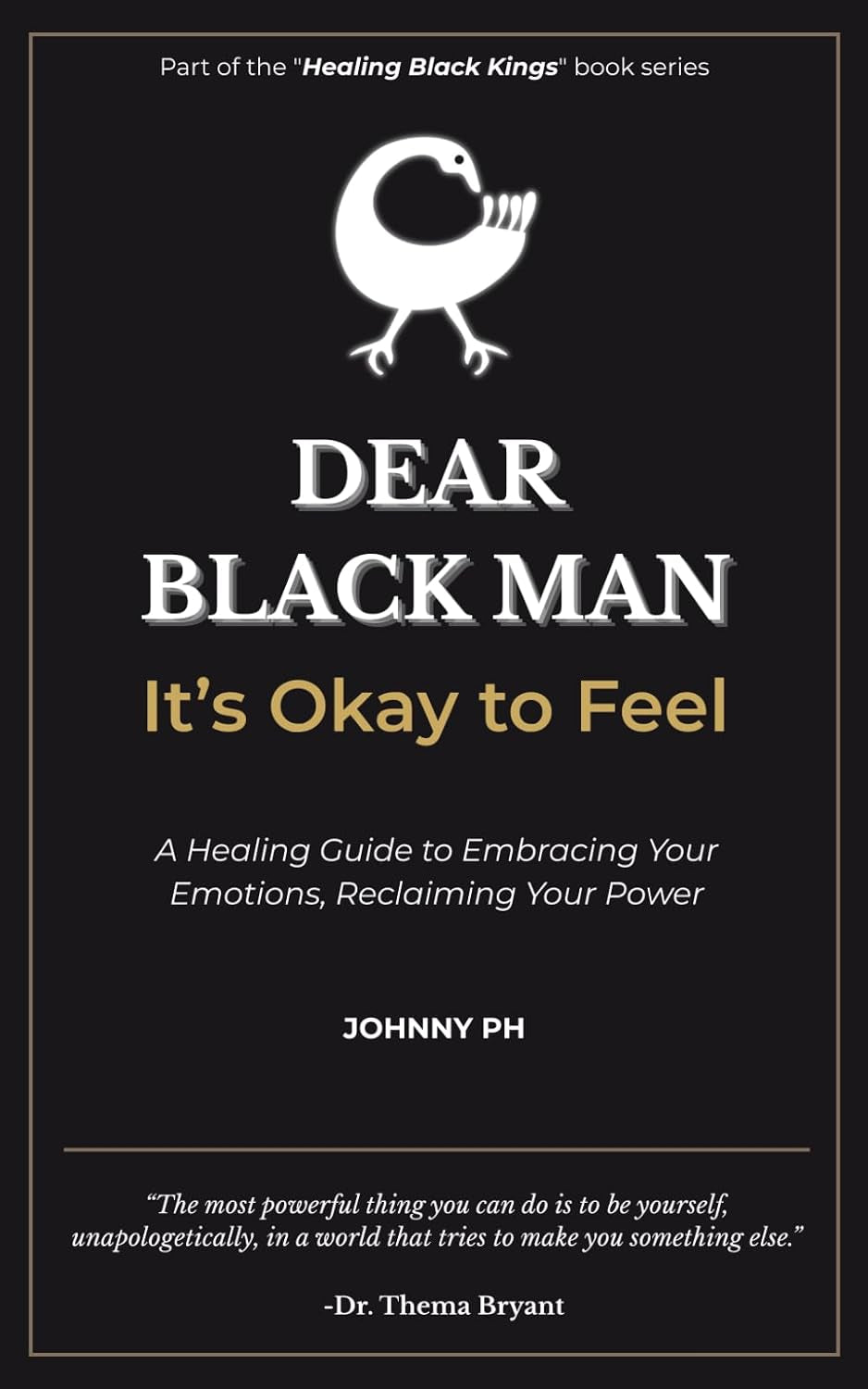 Dear Black Man - It’s Okay to Feel: A Healing Guide to Embracing Your Emotions, Reclaiming Your Power (Healing Black Kings)