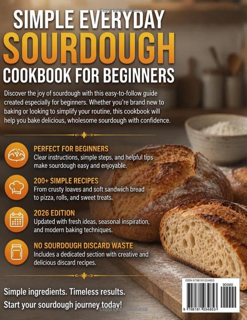 Simple Everyday Sourdough Cookbook for Beginners: 200+ Foolproof Recipes with Easy Starter Guide, Discard Ideas, No-Knead Loaves & Step-by-Step Techniques for Homemade Artisan Bread