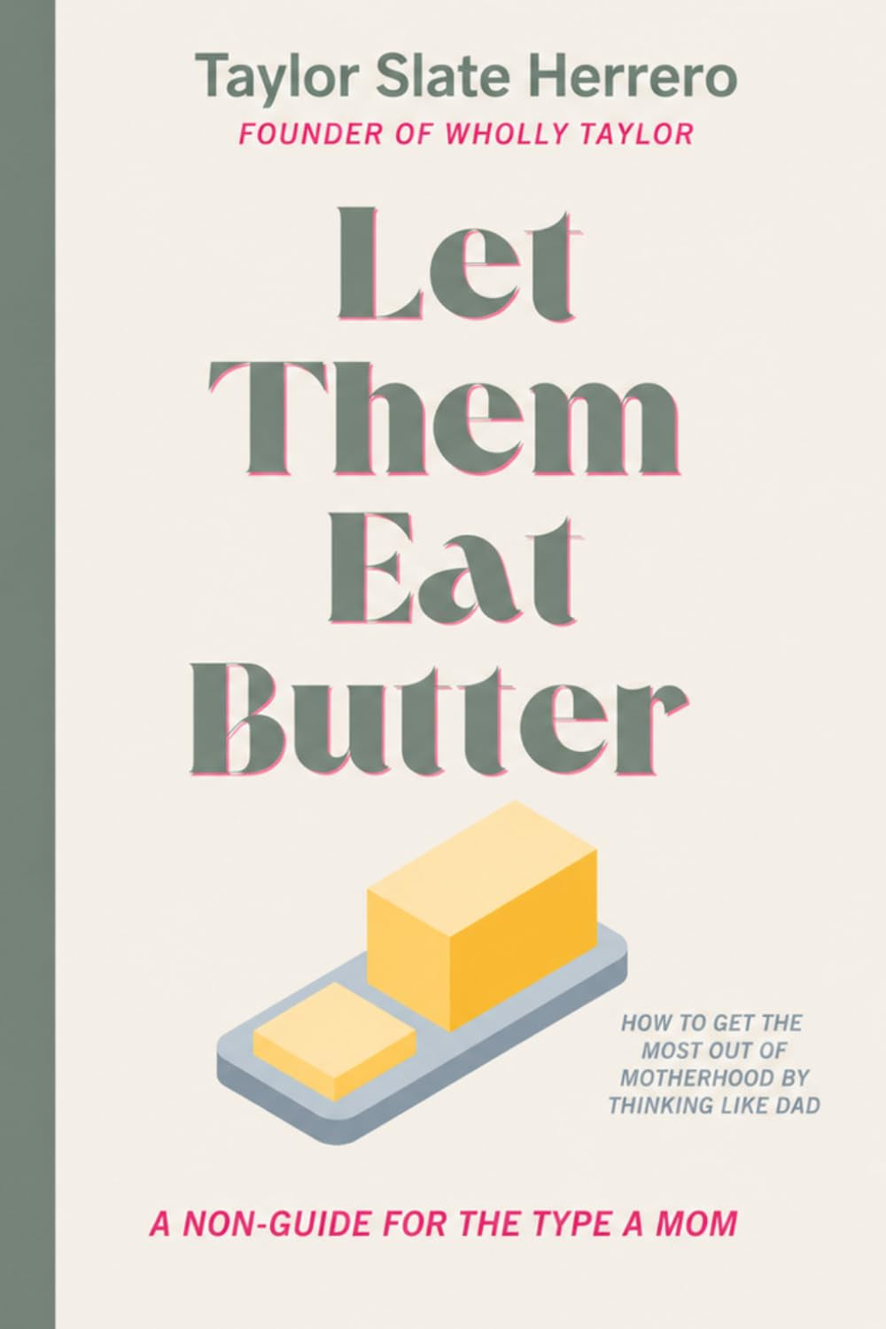 Let Them Eat Butter: A Non-Guide Guide for the Type A Mom