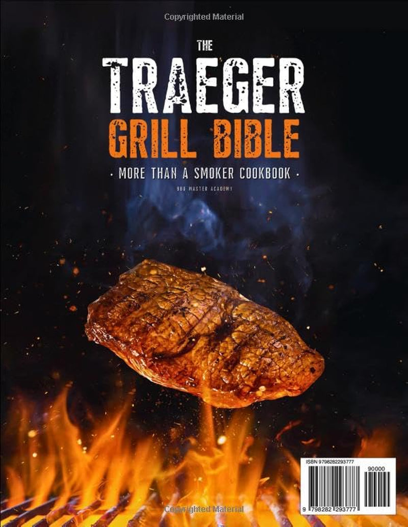 The Traeger Grill Bible • More Than a Smoker Cookbook: The Ultimate Guide to Show-Stopping Cookouts with 250+ Mouthwatering Recipes plus Tips and Techniques for Beginners and Advanced Pitmasters