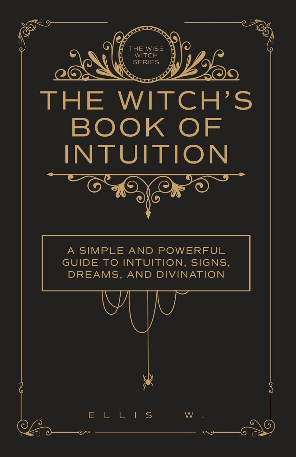 The Witch’s Book of Intuition: A Simple and Powerful Guide to Inner Knowing, Signs, Dreams, Divination, and Witchcraft Wisdom for Clarity, Trust, and ... | The Wise Witch Series (Spiritual Books)