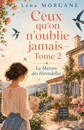 Ceux qu’on n’oublie jamais Tome 2 La Maison des Hirondelles: Un roman tendre et lumineux sur les secrets de famille, la filiation, le pardon et les vivants qui apprennent à continuer.