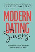 Modern Dating Sucks: A Matchmaker's Guide To Finding Love In A Swipe-Left World