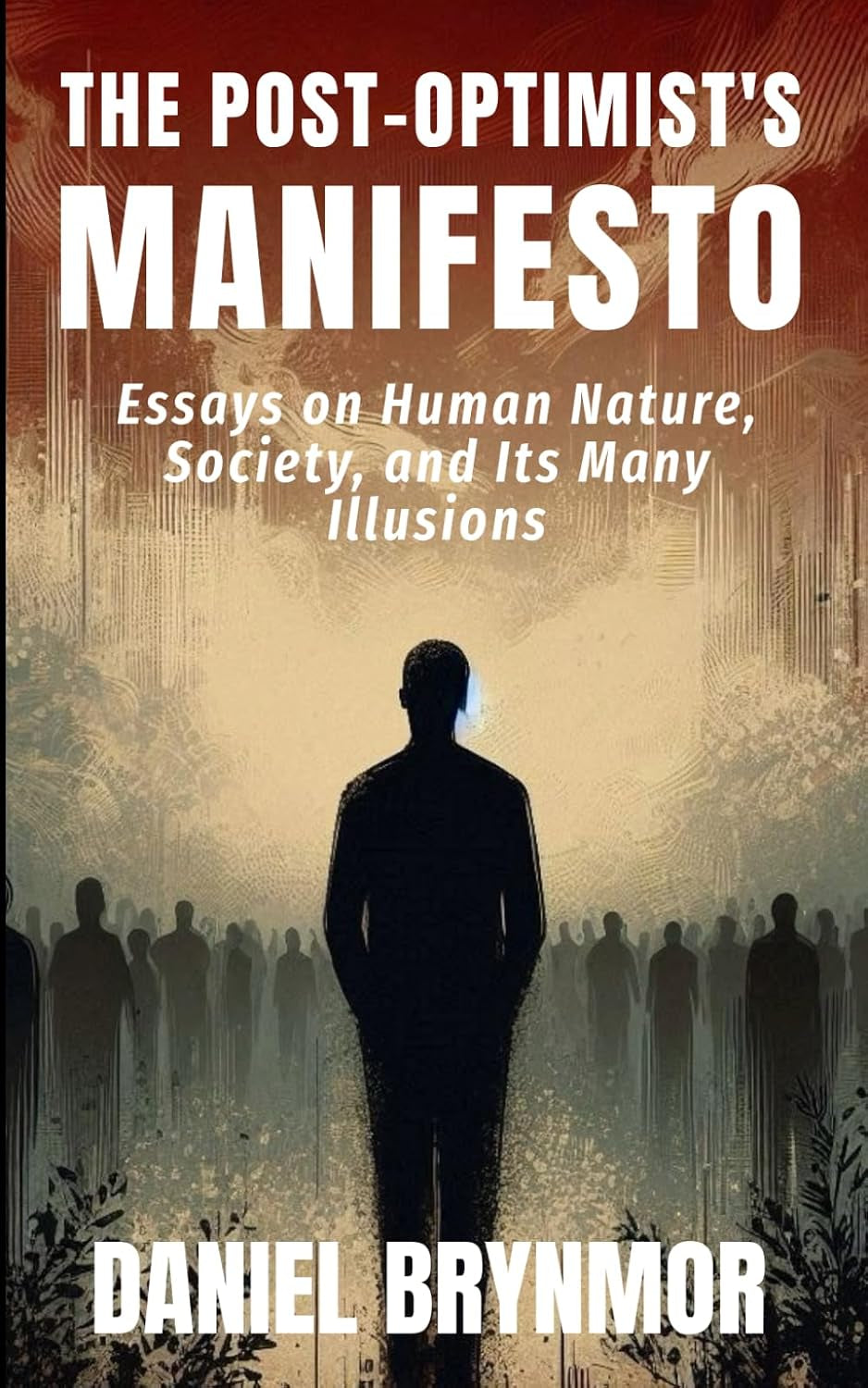 The Post-Optimist's Manifesto: Essays on Human Nature, Society and Its Many Illusions