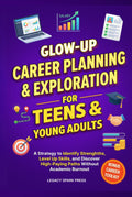 Glow-Up Career Planning and Exploration for Teens and Young Adults: A Strategy to Identify Strengths, Level Up Skills, and Discover High-Paying Paths ... Burnout (Glow-Up Life Skills for Teens)